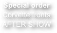 Special order Corvette fronts AFTER SHOW