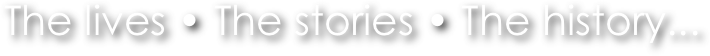 The lives • The stories • The history...