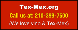Tex-Mex.org
Call us at: 210-399-7500
(We love vino & Tex-Mex)