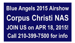 Blue Angels 2015 Airshow
Corpus Christi NAS
JOIN US on APR 18, 2015!
Call 210-399-7500 for info