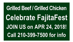 Grilled Beef / Grilled Chicken
Celebrate FajitaFest
JOIN US on APR 24, 2018!
Call 210-399-7500 for info